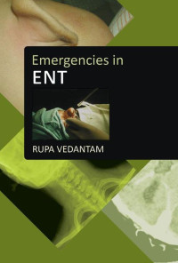 Rupa Vedantam — Emergencies in ENT (Emergencies Series)