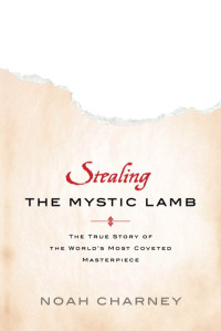 Noah Charney — Stealing the Mystic Lamb: The True Story of the World's Most Coveted Masterpiece