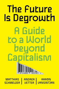 Matthias Schmelzer & Andrea Vetter & Aaron Vansintjan — The Future Is Degrowth: A Guide to a World beyond Capitalism