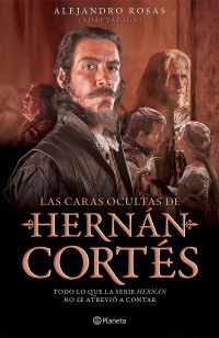 Alejandro Rosas (adaptación) — Las caras ocultas de Hernán Cortés