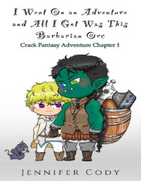 Jennifer Cody — I Went on an Adventure and All I Got Was This Barbarian Orc: Crack Fantasy Adventure Chapter 1