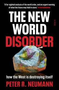 Peter Neumann (Translated by David Shaw) — The New World Disorder: how the West is destroying itself