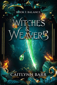 Caitlynn Barr — Witches and Weavers: Book One: Balance
