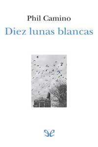 Camino, Phil — Diez lunas blancas (Ficciones) (Spanish Edition)