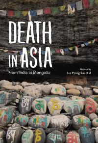 Pyung Rae Lee, Ocksoon Lee, Hyuk Joo Sim, Kim Seonja, Jeong Gyu Sung, Yong-bŏm Yi — Death in Asia: From India to Mongolia