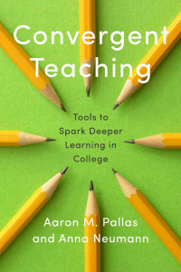 Aaron M. Pallas & Anna Neumann — Convergent Teaching: Tools to Spark Deeper Learning in College