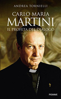 Andrea Tornielli — Carlo Maria Martini. Il profeta del dialogo