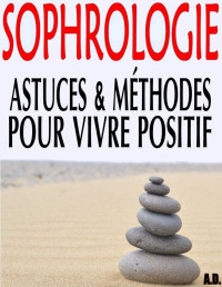 Alexis Delune — Sophrologie - Astuces & méthodes pour vivre positif (French Edition)