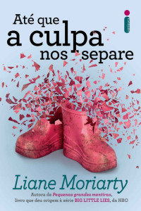 Liane Moriarty — Até que a culpa nos separe