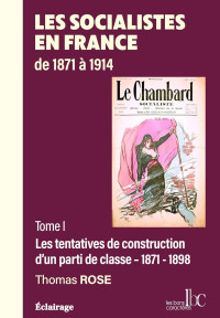 Thomas Rose — Les socialistes en France T1 : Les tentatives de construction d'un parti de classe 1871-1898