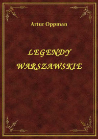 Artur Oppman — LEGENDY WARSZAWSKIE