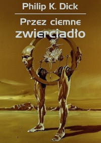 Philip K. Dick — Przez Ciemne Zwierciadło