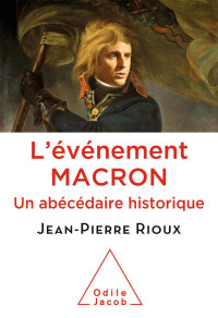 Jean-Pierre Rioux — L'événement Macron - Un abécédaire historique