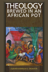 Agbonkhianmeghe E. Orobator — Theology Brewed in an African Pot