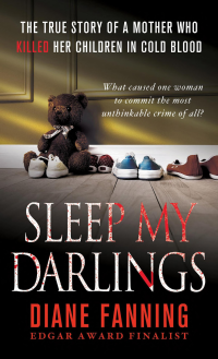 Diane Fanning — Sleep My Darlings: The True Story of a Mother Who Killed Her Children in Cold Blood