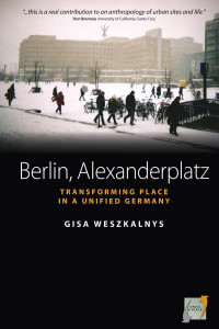 Gisa Weszkalnys — Berlin, Alexanderplatz: Transforming Place in a Unifi ed Germany