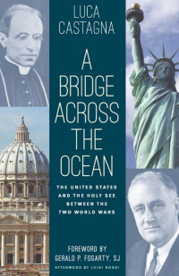 Luca Castagna — A Bridge Across the Ocean: The United States and the Holy See Between the Two World Wars