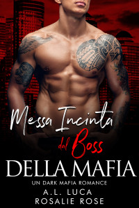 Luca, A.l. — Messa Incinta Dal Boss Della Mafia: Un Dark Mafia Romance (Italian Edition)
