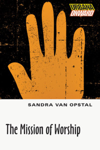 Van Opstal, Sandra; — The Mission of Worship