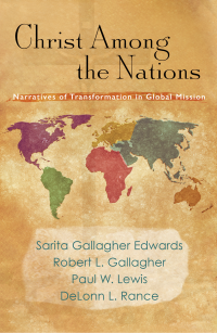 Edwards, Sarita Gallagher;Gallagher, Robert L.;Lewis, Paul W.;Rance, DeLonn L.; — Christ Among the Nations: Narratives of Transformation in Global Mission