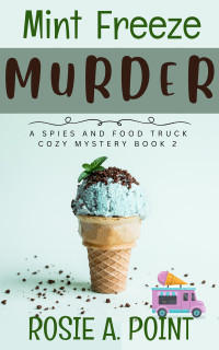 Rosie A. Point — Mint Freeze Murder (A Spies and Food Truck Cozy Mystery Book 2)