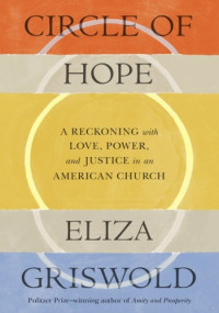 Eliza Griswold — Circle of Hope: A Reckoning With Love, Power, And Justice In An American Church