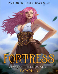 Patrick Underwood — Fortress: Isekai Fantasy Adventure (Pawns Rebellion Book 3)