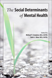 Michael T. Compton, Ruth S. Shim & Ruth S. Shim, M.D., M.P.H. — The Social Determinants of Mental Health