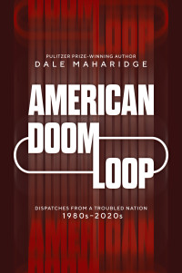 Dale Maharidge — American Doom Loop: Dispatches from a Troubled Nation, 1980s–2020s
