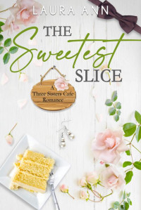 Laura Ann — The Sweetest Slice: a sweet, beach romance (Three Sisters Cafe Book 9)