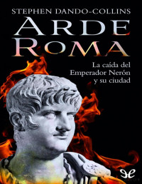 Stephen Dando-Collins — Arde Roma. La Caída del Emperador Nerón y su Ciudad (converted)