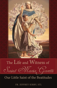 Rev. Fr. Jeffrey Kirby S.T.L. — The Life and Witness of Saint Maria Goretti: Our Little Saint of the Beatitudes