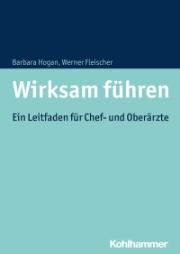 Barbara Hogan & Werner Fleischer — Wirksam führen: Ein Leitfaden für Chef- und Oberärzte