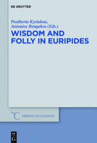 Kyriakou, Poulheria, Rengakos, Antonios — Wisdom and Folly in Euripides