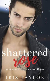 Iris Taylor — Shattered Rose (Ravenshaw Academy #2)