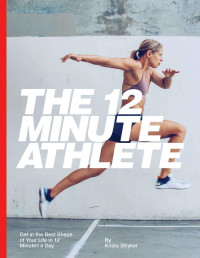 Krista Stryker — The 12 Minute Athlete: Get in the Best Shape of Your Life in 12 Minutes a Day