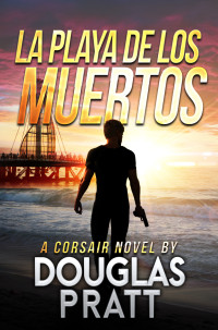 Douglas Pratt — La Playa de Los Muertos: A Corsair Novel