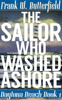 Frank W. Butterfield — The Sailor Who Washed Ashore (Daytona Beach Book 1)