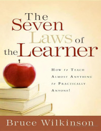 Bruce Wilkinson — The Seven Laws of the Learner: How to Teach Almost Anything to Practically Anyone