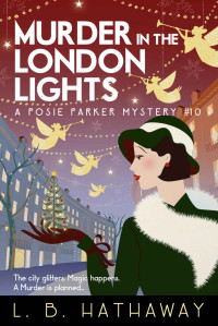 Hathaway, L.B. — Murder in the London Lights: An utterly glamorous and gripping 1920s historical cozy mystery (The Posie Parker Mystery Series Book 10)