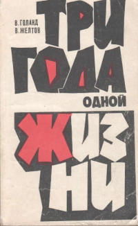 Валентин Иванович Желтов & Валентина Яковлевна Голанд — Три года одной жизни