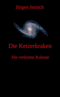 Jentsch, Jürgen — Die Ketzerkraken: Die verlorene Kolonie 7 (German Edition)