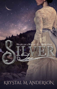 Krystal M. Anderson [Anderson, Krystal M.] — Silver (Heart of a Miner Book 1)