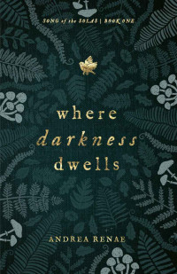 Andrea Renae — Where Darkness Dwells: A Novel (Song of the Solas Book 1)