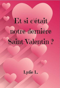Lydie L [L, lydie] — Et si c'était notre dernière Saint-Valentin ?