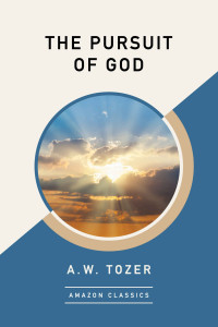 A. W. Tozer — The Pursuit of God (AmazonClassics Edition)