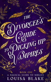 Louisa Blake & Rebecca Ethington. — The Divorcee's Guide To Picking Up Vampires (Magical Midlife and Mayhem Book 1).