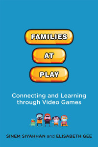 Sinem Siyahhan — Families at Play: Connecting and Learning through Video Games