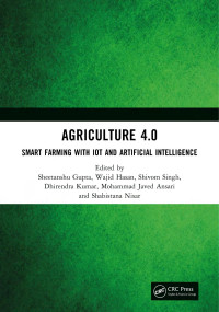 Sheetanshu Gupta & Wajid Hasan & Shivom Singh & Dhirendra Kumar & Mohammad Javed Ansari & Shabistana Nisar — Agriculture 4.0: Smart Farming with IoT and Artificial Intelligence