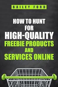 , — How To Hunt For High-Quality Freebie Products and Services Online